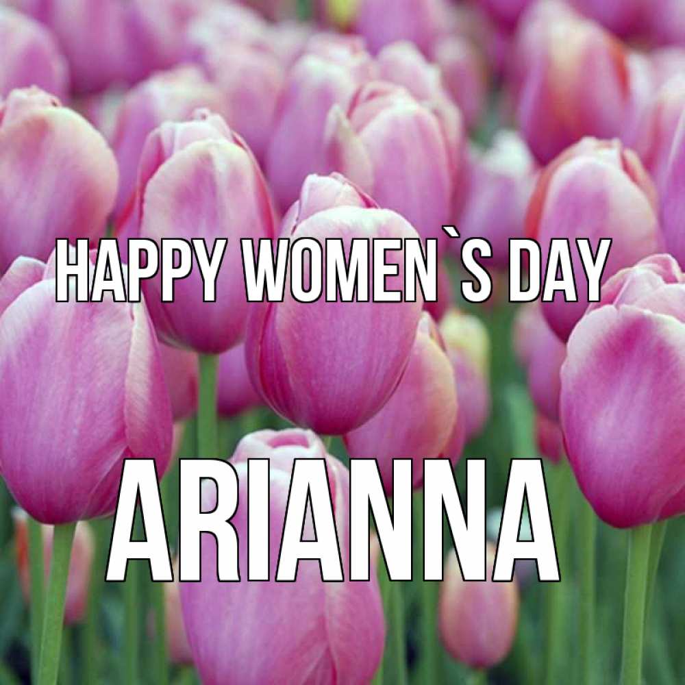 Greetings card с именем, Arianna happy women`s day на международный женский день 3 Greetings with text for free download 